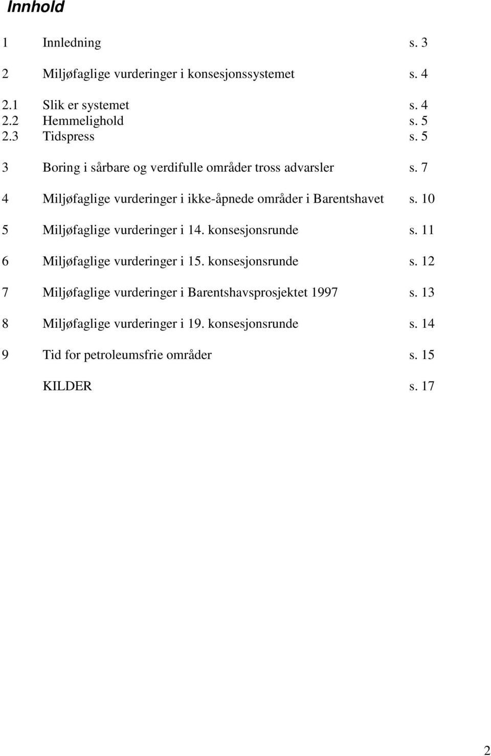 7 4 Miljøfaglige vurderinger i ikke-åpnede områder i Barentshavet s. 10 5 Miljøfaglige vurderinger i 14. konsesjonsrunde s.