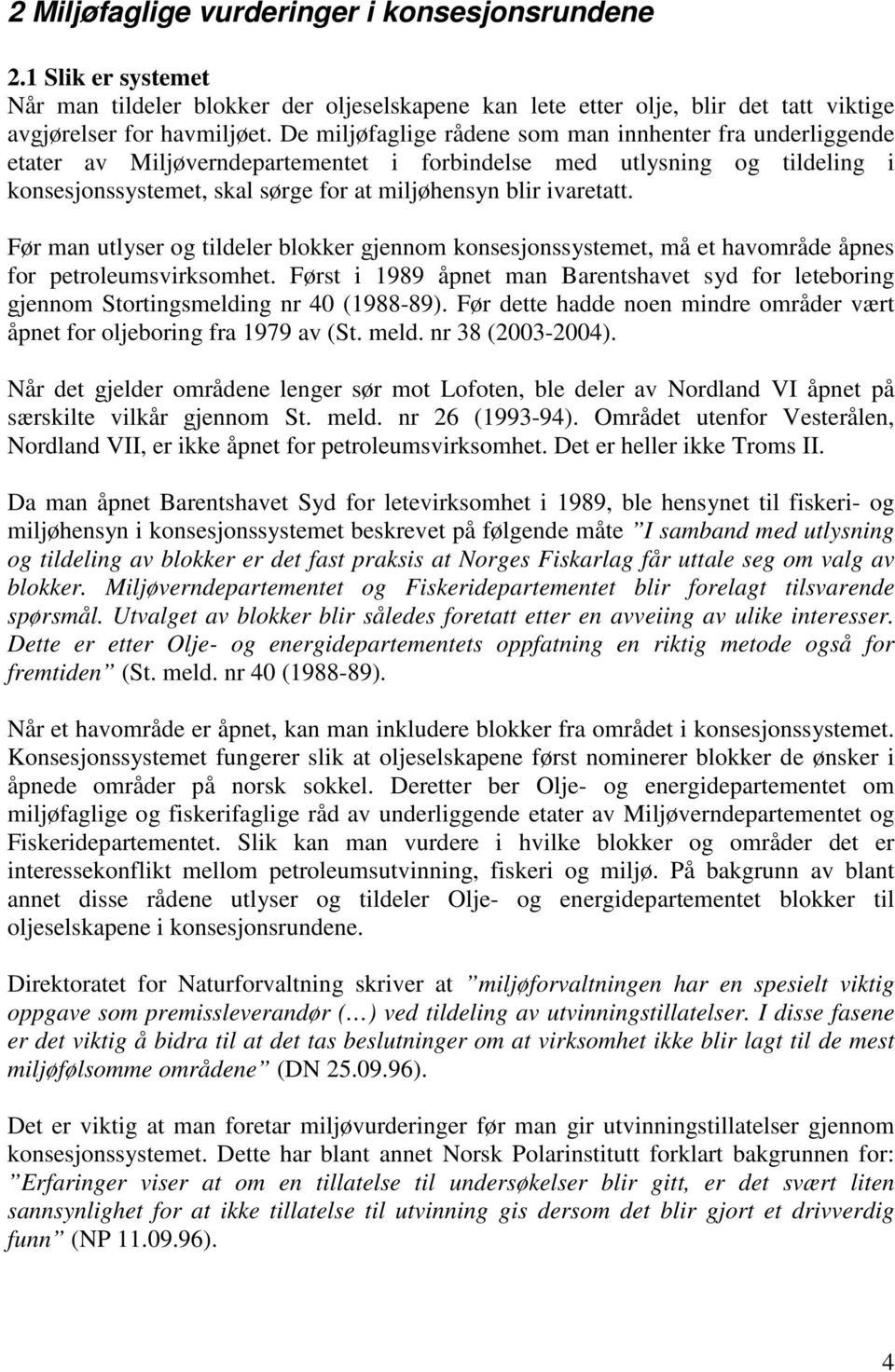 Før man utlyser og tildeler blokker gjennom konsesjonssystemet, må et havområde åpnes for petroleumsvirksomhet.