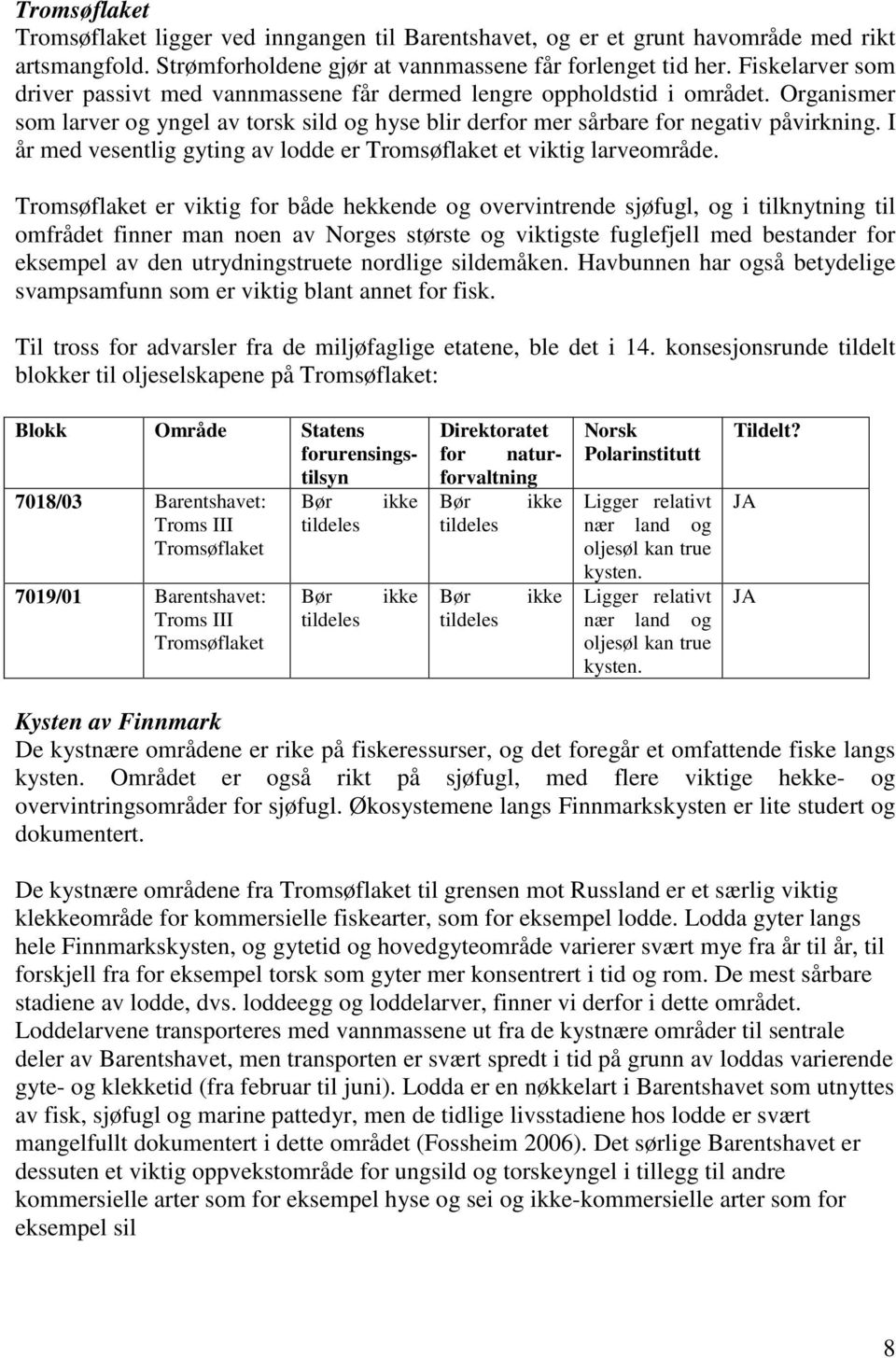 I år med vesentlig gyting av lodde er Tromsøflaket et viktig larveområde.