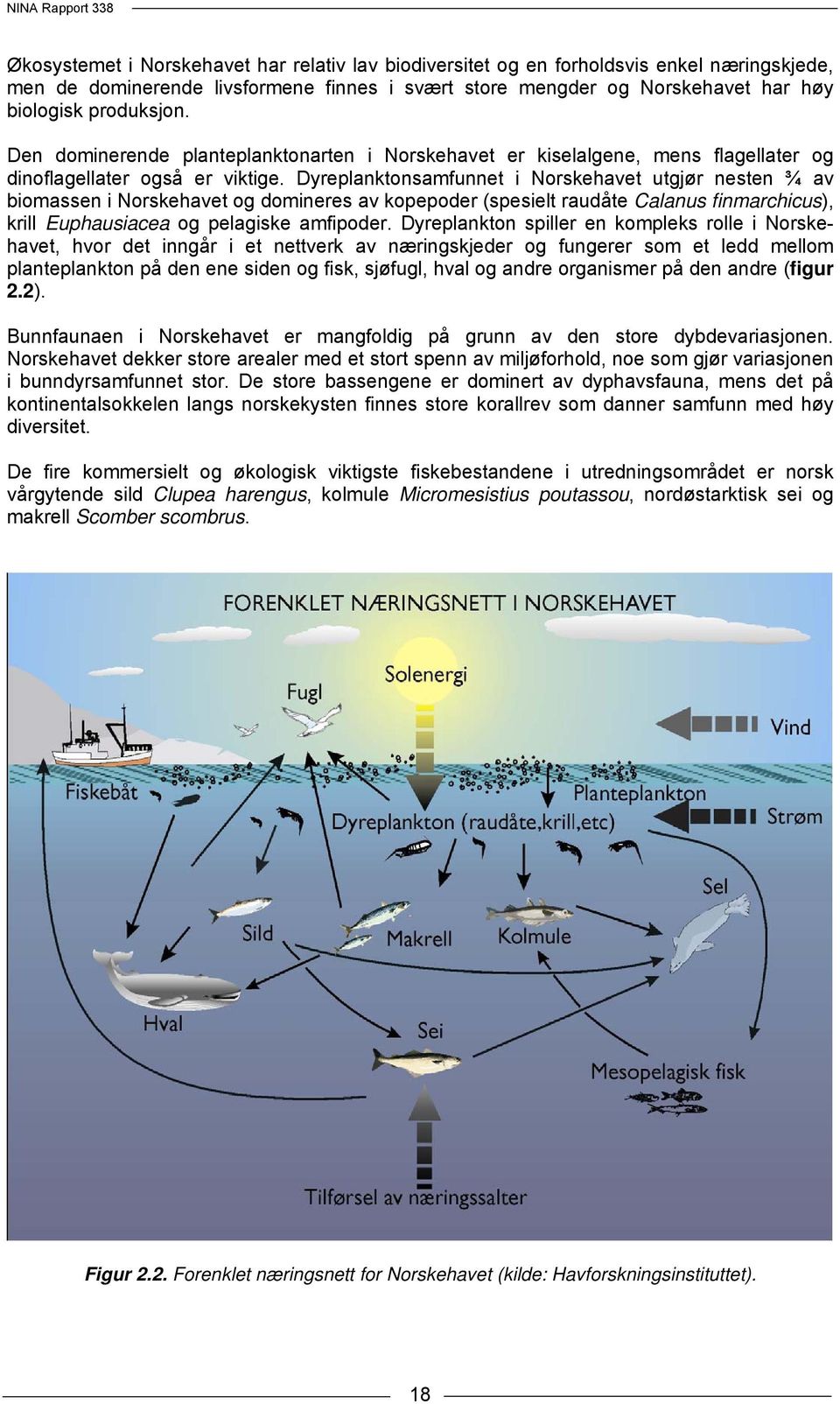 Dyreplanktonsamfunnet i Norskehavet utgjør nesten ¾ av biomassen i Norskehavet og domineres av kopepoder (spesielt raudåte Calanus finmarchicus), krill Euphausiacea og pelagiske amfipoder.