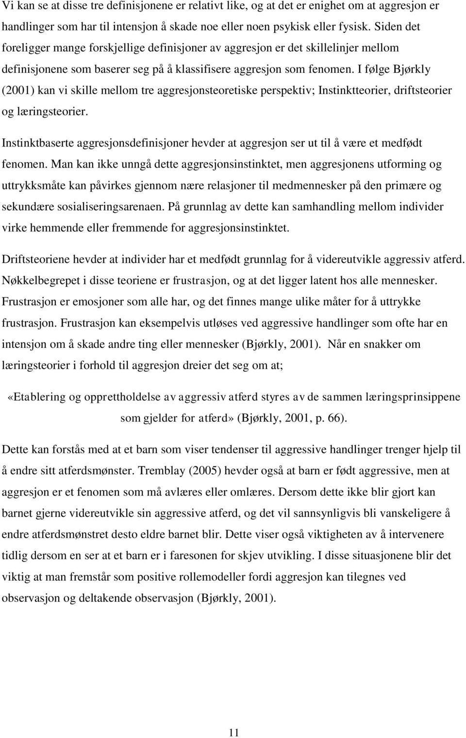 I følge Bjørkly (2001) kan vi skille mellom tre aggresjonsteoretiske perspektiv; Instinktteorier, driftsteorier og læringsteorier.