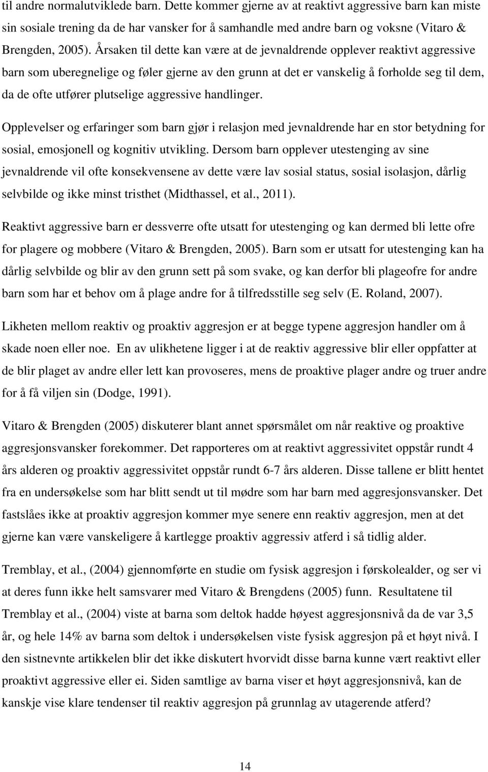 aggressive handlinger. Opplevelser og erfaringer som barn gjør i relasjon med jevnaldrende har en stor betydning for sosial, emosjonell og kognitiv utvikling.