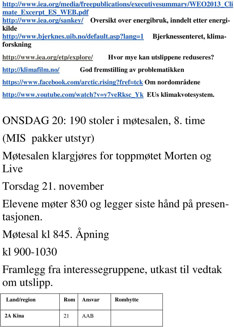 com/arctic.rising?fref=tck Om nordområdene http://www.youtube.com/watch?v=y7verksc_yk EUs klimakvotesystem. ONSDAG 20: 190 stoler i møtesalen, 8.