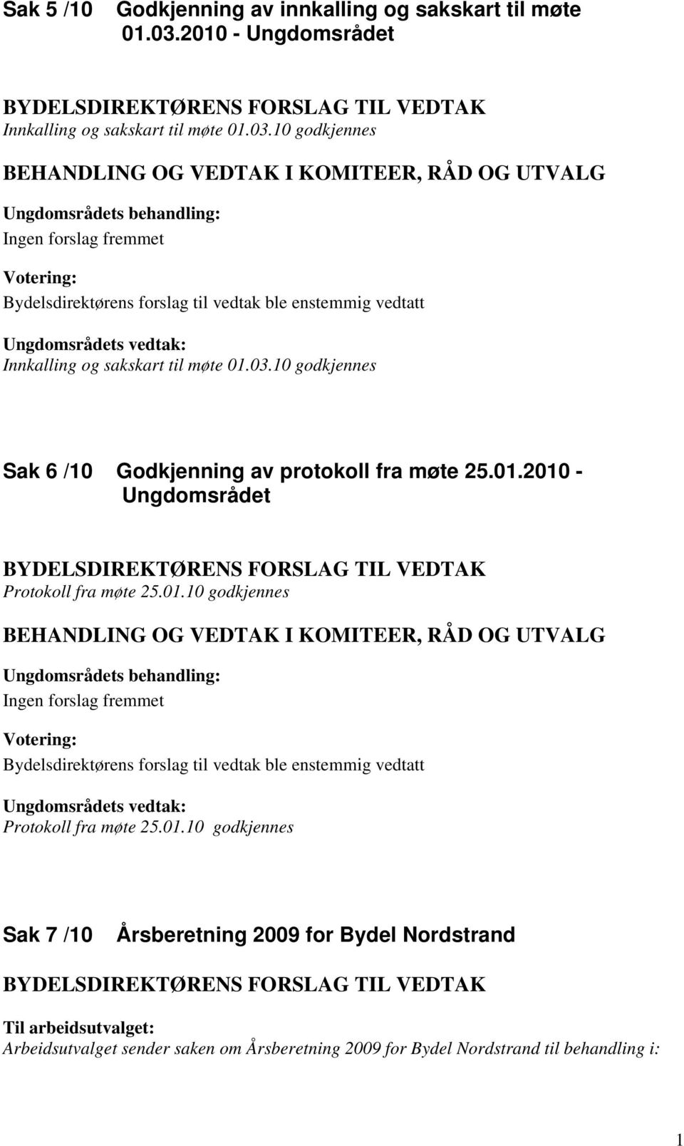 01.10 godkjennes Sak 7 /10 Årsberetning 2009 for Bydel Nordstrand Arbeidsutvalget sender saken om Årsberetning