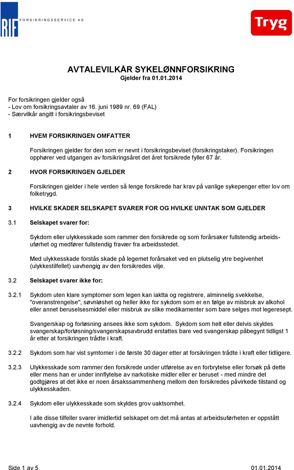 Forsikringen opphører ved utgangen av forsikringsåret det året forsikrede fyller 67 år.