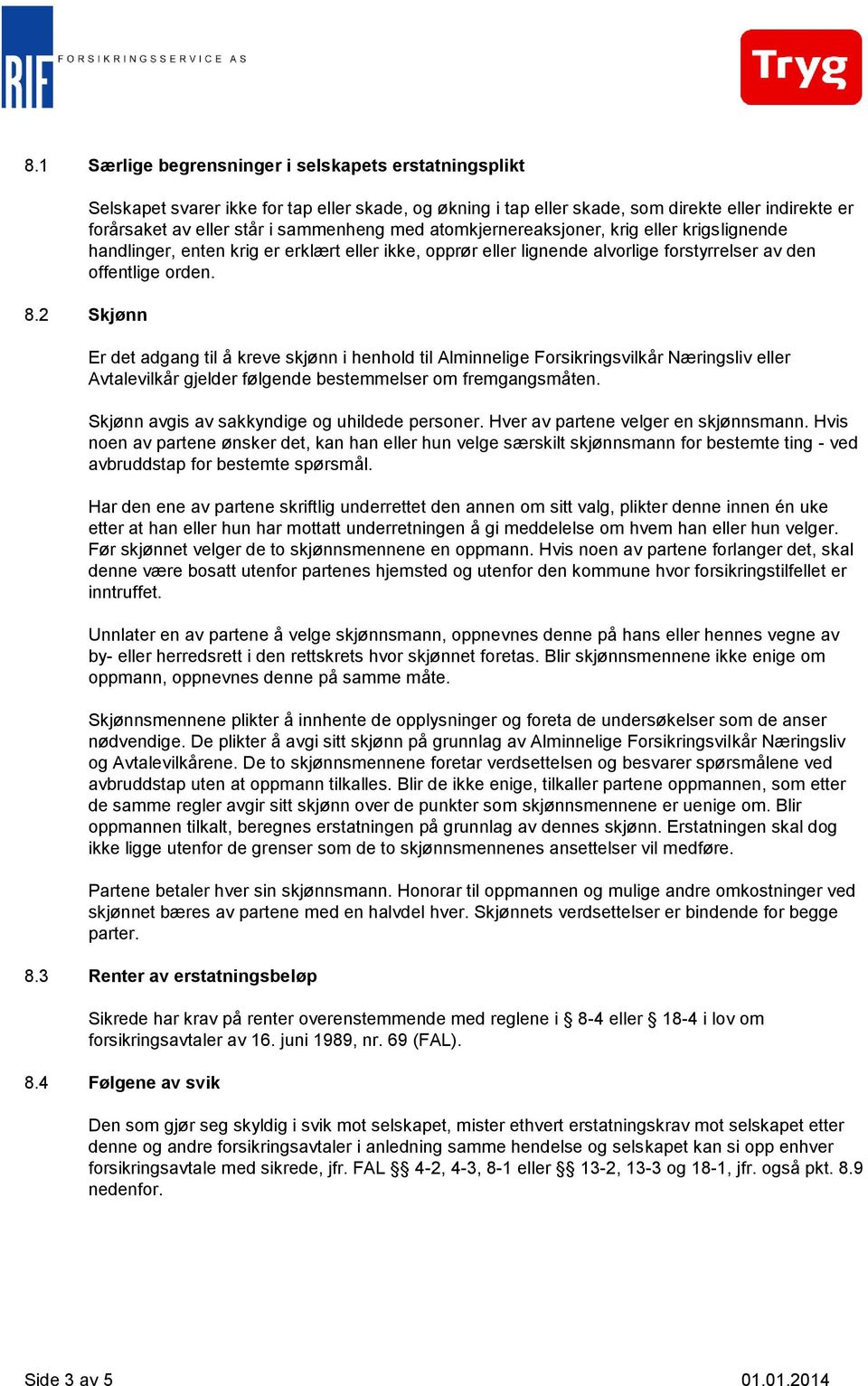 2 Skjønn Er det adgang til å kreve skjønn i henhold til Alminnelige Forsikringsvilkår Næringsliv eller Avtalevilkår gjelder følgende bestemmelser om fremgangsmåten.