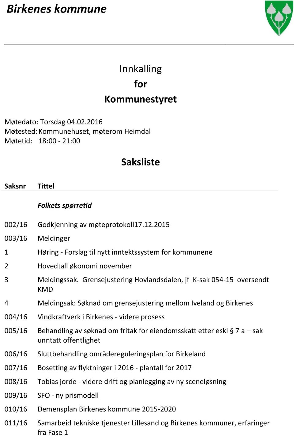 2015 1 Høring - Forslag til nytt inntektssystem for kommunene 2 Hovedtall økonomi november 3 Meldingssak.