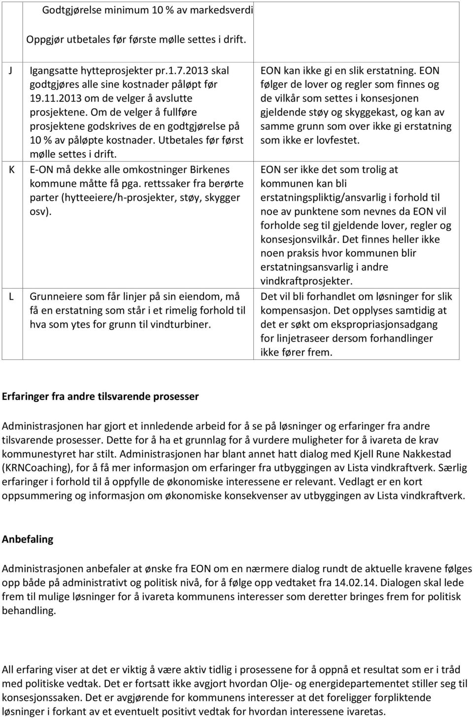 E-ON må dekke alle omkostninger Birkenes kommune måtte få pga. rettssaker fra berørte parter (hytteeiere/h-prosjekter, støy, skygger osv).