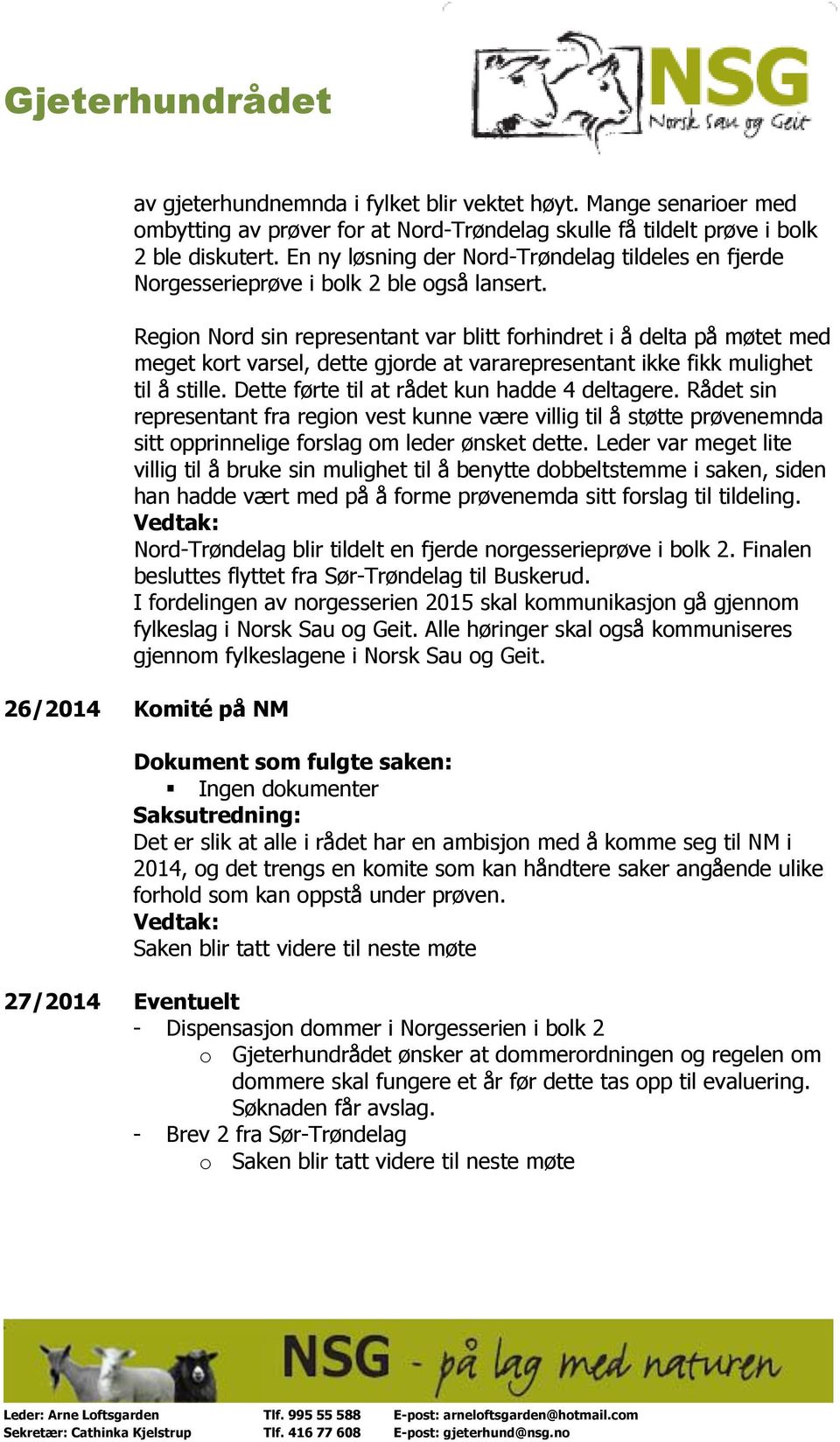 Region Nord sin representant var blitt forhindret i å delta på møtet med meget kort varsel, dette gjorde at vararepresentant ikke fikk mulighet til å stille.