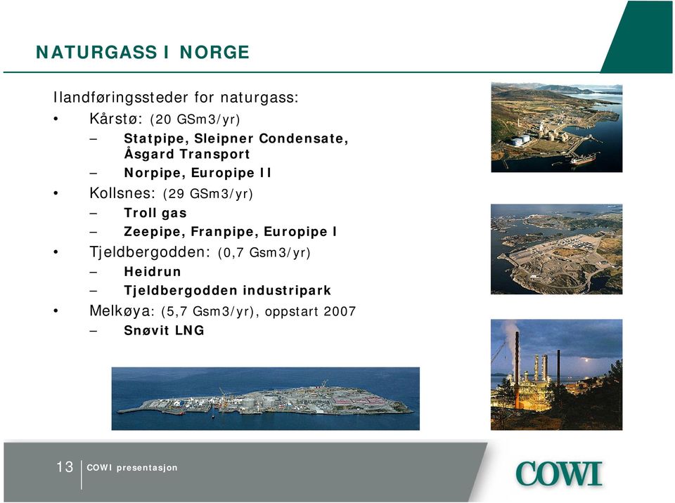 Troll gas Zeepipe, Franpipe, Europipe I Tjeldbergodden: (0,7 Gsm3/yr)