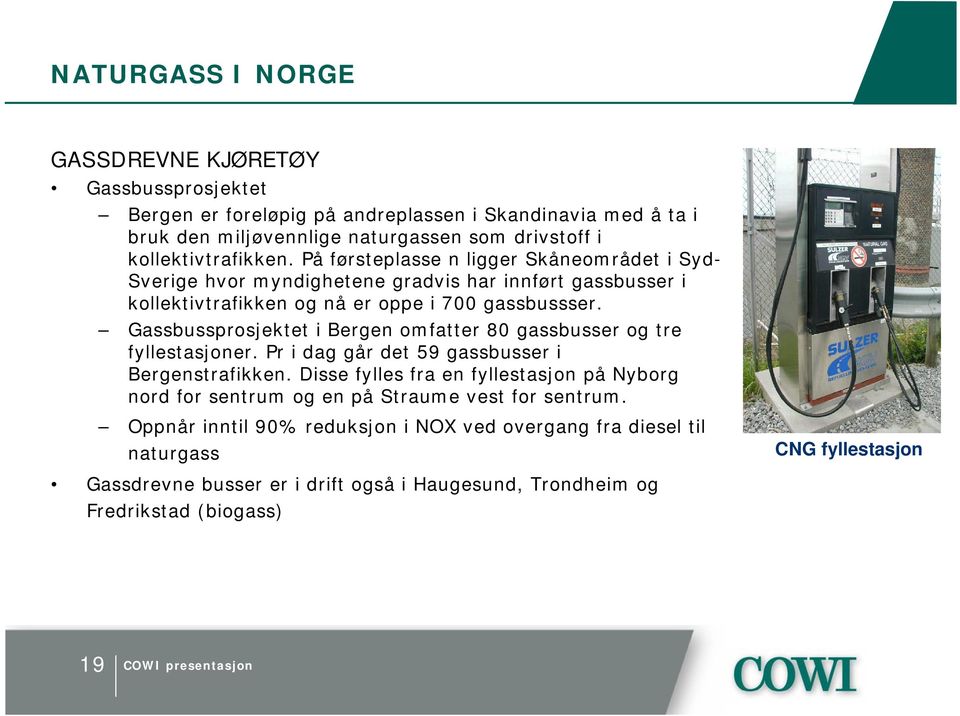 Gassbussprosjektet i Bergen omfatter 80 gassbusser og tre fyllestasjoner. Pr i dag går det 59 gassbusser i Bergenstrafikken.