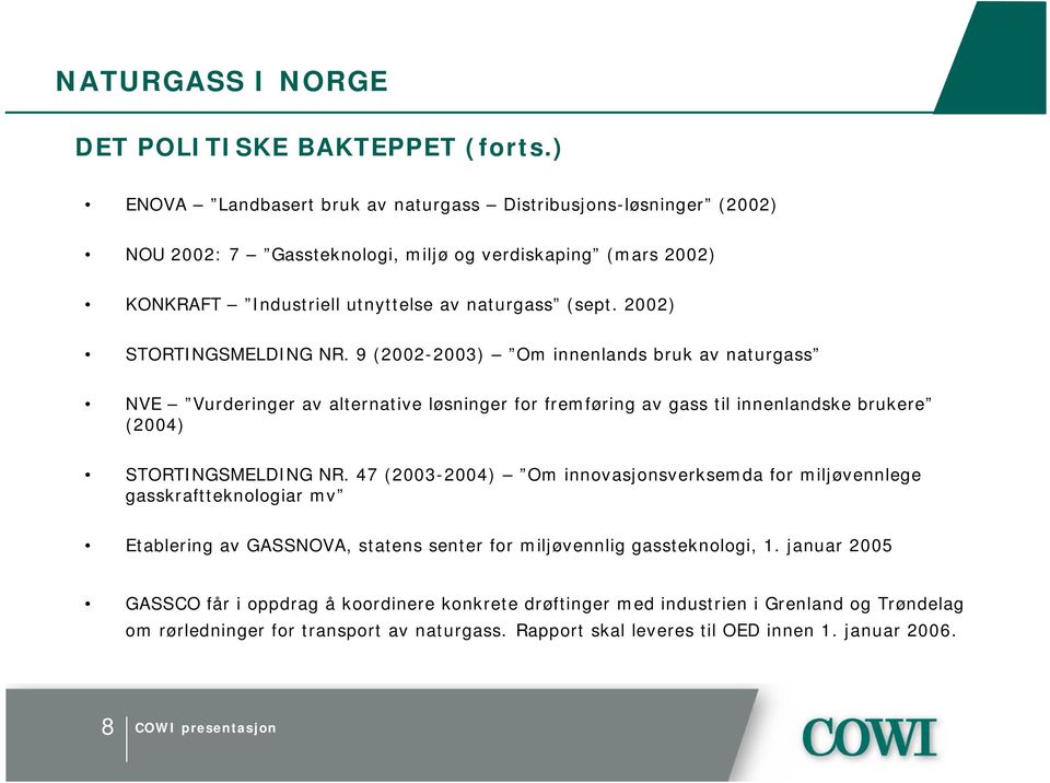 2002) STORTINGSMELDING NR. 9 (2002-2003) Om innenlands bruk av naturgass NVE Vurderinger av alternative løsninger for fremføring av gass til innenlandske brukere (2004) STORTINGSMELDING NR.