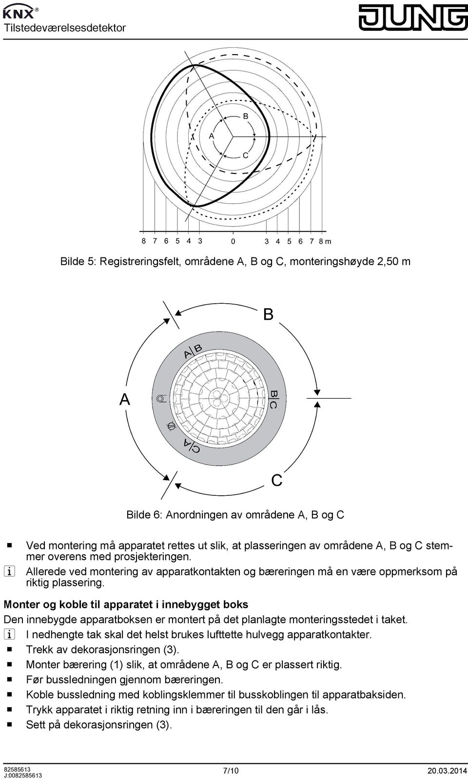 Monter og koble til apparatet i innebygget boks Den innebygde apparatboksen er montert på det planlagte monteringsstedet i taket.