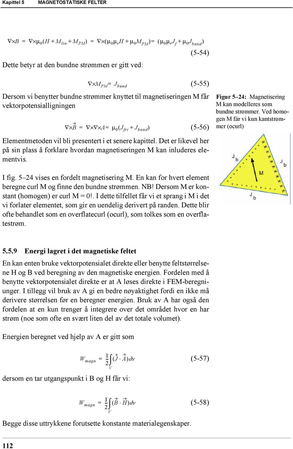 Det er likevel her på sin plass å forklare hvordan magnetiseringen M kan inluderes elementvis. Figur 5 24: Magnetisering M kan modelleres som bundne strømmer.