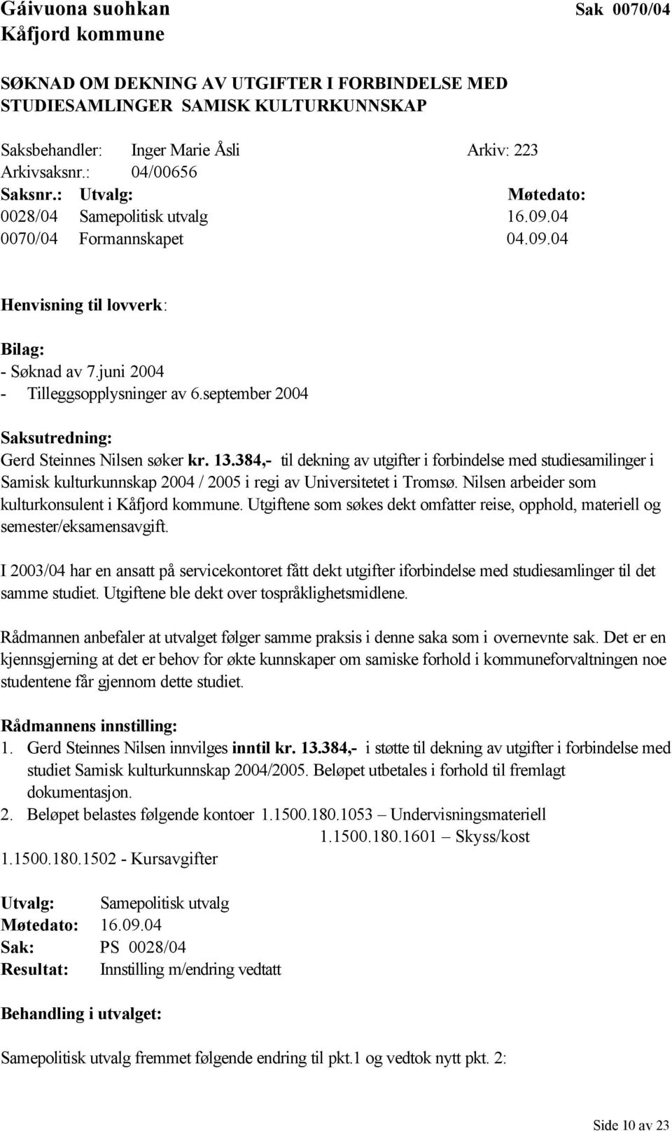 september 2004 Saksutredning: Gerd Steinnes Nilsen søker kr. 13.384,- til dekning av utgifter i forbindelse med studiesamilinger i Samisk kulturkunnskap 2004 / 2005 i regi av Universitetet i Tromsø.