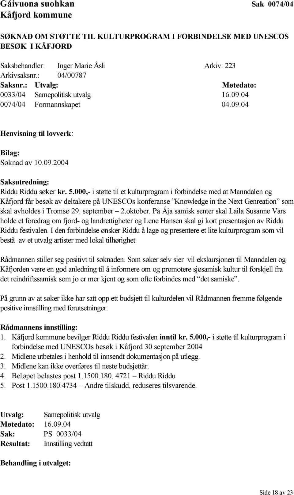 000,- i støtte til et kulturprogram i forbindelse med at Manndalen og Kåfjord får besøk av deltakere på UNESCOs konferanse Knowledge in the Next Genreation som skal avholdes i Tromsø 29. september 2.