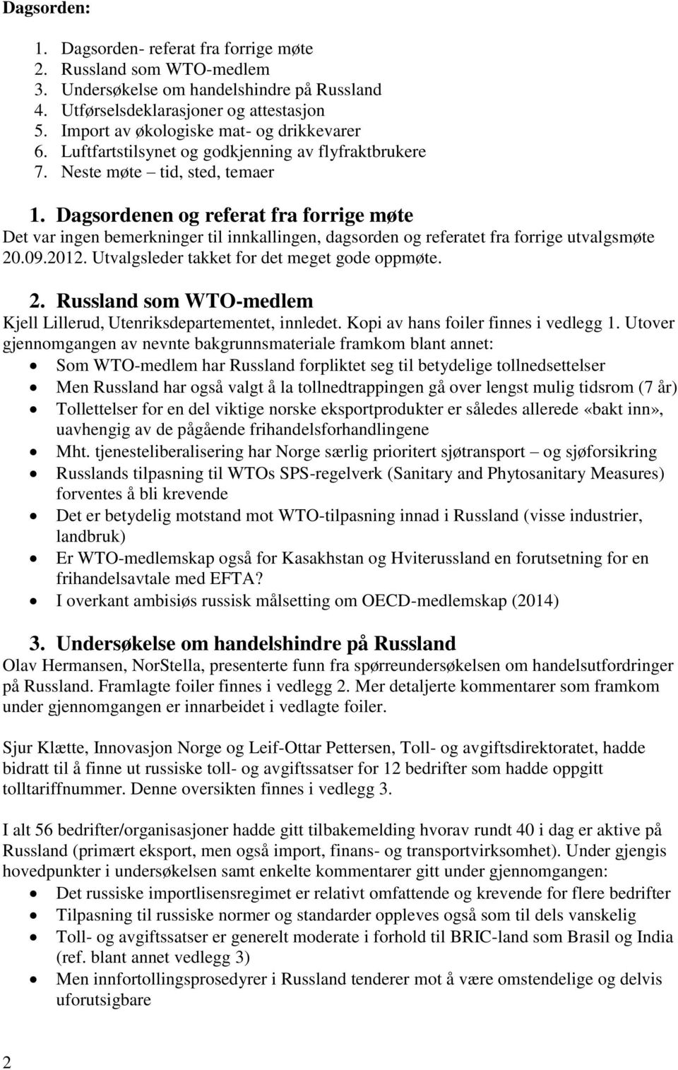 Dagsordenen og referat fra forrige møte Det var ingen bemerkninger til innkallingen, dagsorden og referatet fra forrige utvalgsmøte 20