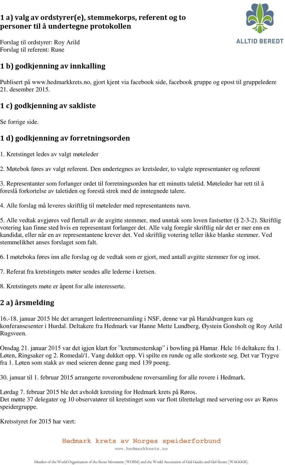 Kretstinget ledes av valgt møteleder 2. Møtebok føres av valgt referent. Den undertegnes av kretsleder, to valgte representanter og referent 3.