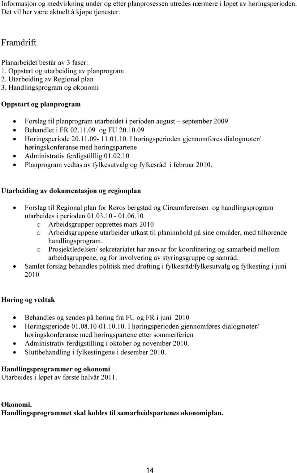 Handlingsprogram og økonomi Oppstart og planprogram Forslag til planprogram utarbeidet i perioden august september 2009 Behandlet i FR 02.11.09 og FU 20.10.