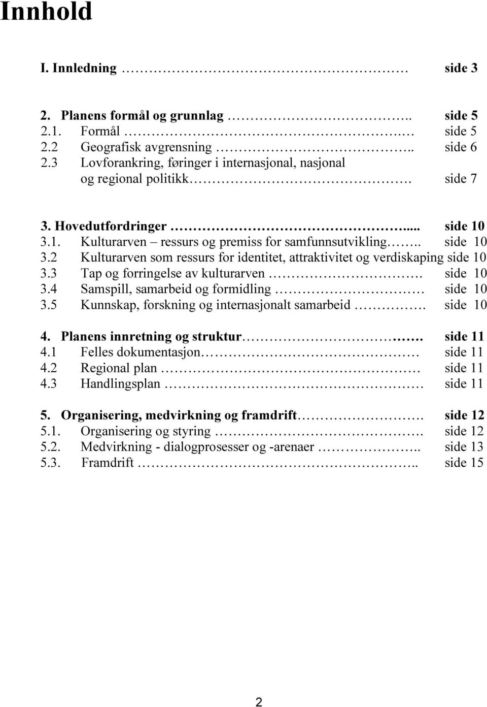 3 Tap og forringelse av kulturarven. side 10 3.4 Samspill, samarbeid og formidling side 10 3.5 Kunnskap, forskning og internasjonalt samarbeid. side 10 4. Planens innretning og struktur. side 11 4.