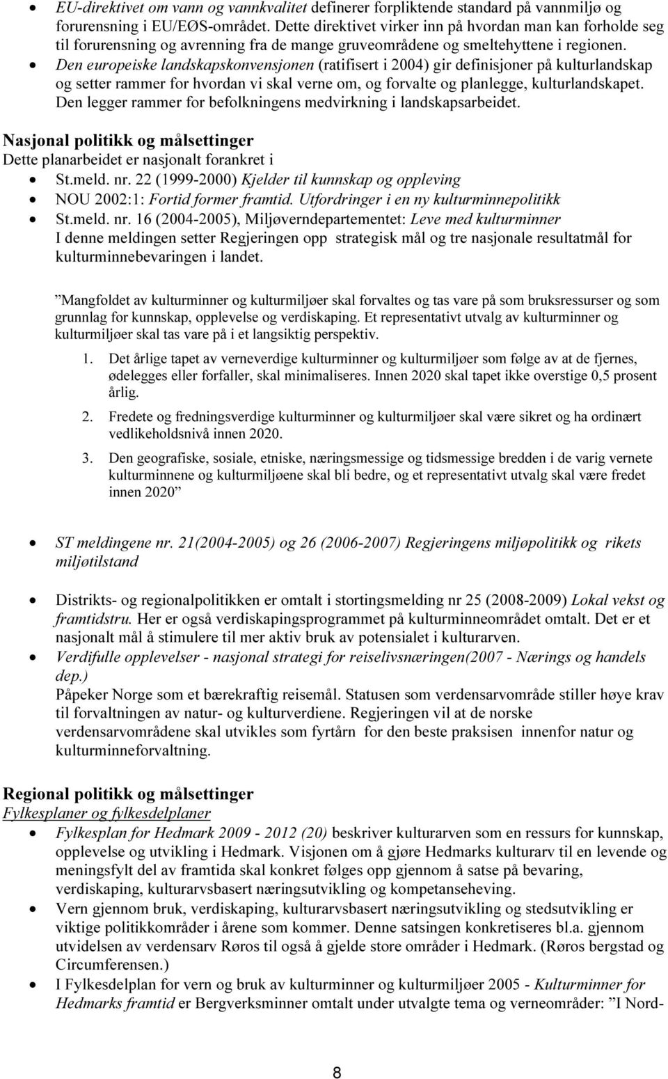 Den europeiske landskapskonvensjonen (ratifisert i 2004) gir definisjoner på kulturlandskap og setter rammer for hvordan vi skal verne om, og forvalte og planlegge, kulturlandskapet.