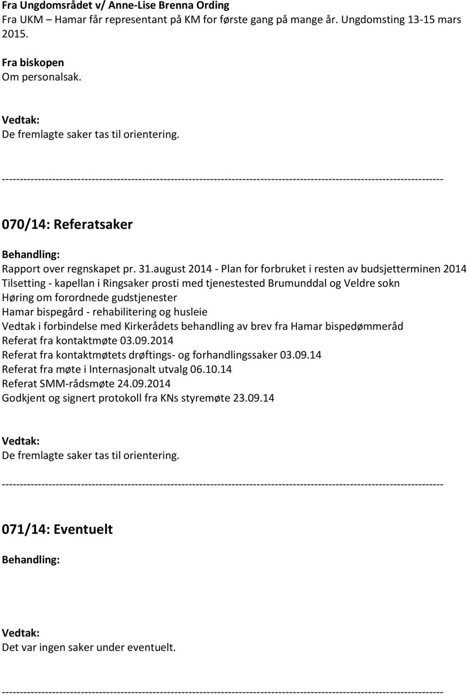 august 2014 - Plan for forbruket i resten av budsjetterminen 2014 Tilsetting - kapellan i Ringsaker prosti med tjenestested Brumunddal og Veldre sokn Høring om forordnede gudstjenester Hamar