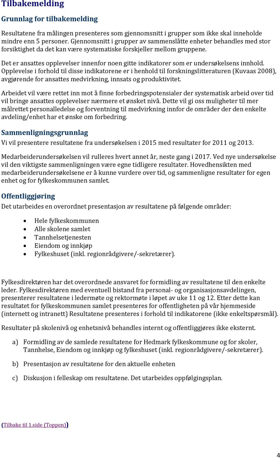 Det er ansattes opplevelser innenfor noen gitte indikatorer som er undersøkelsens innhold.