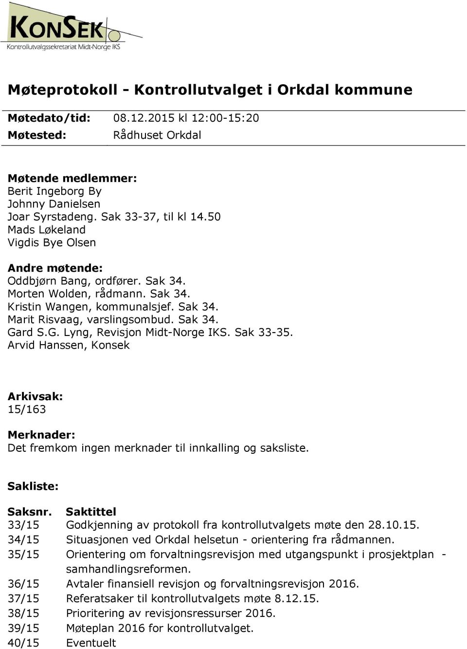 Sak 34. Gard S.G. Lyng, Revisjon Midt-Norge IKS. Sak 33-35. Arvid Hanssen, Konsek Arkivsak: 15/163 Merknader: Det fremkom ingen merknader til innkalling og saksliste. Sakliste: Saksnr.