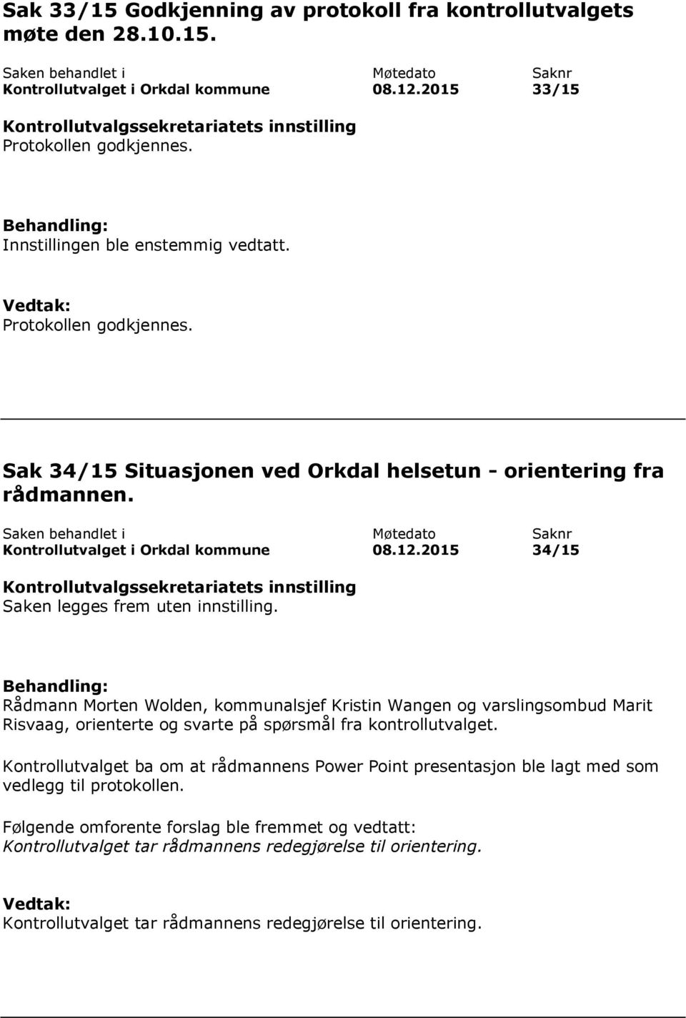 Sak 34/15 Situasjonen ved Orkdal helsetun - orientering fra rådmannen. Saken behandlet i Møtedato Saknr Kontrollutvalget i Orkdal kommune 08.12.