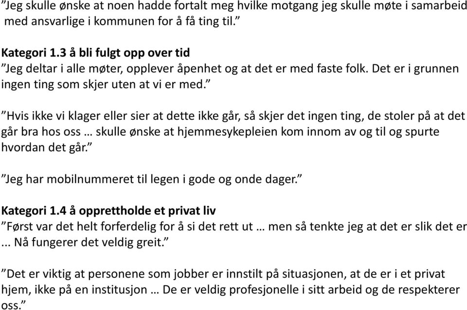 Hvis ikke vi klager eller sier at dette ikke går, så skjer det ingen ting, de stoler på at det går bra hos oss skulle ønske at hjemmesykepleien kom innom av og til og spurte hvordan det går.