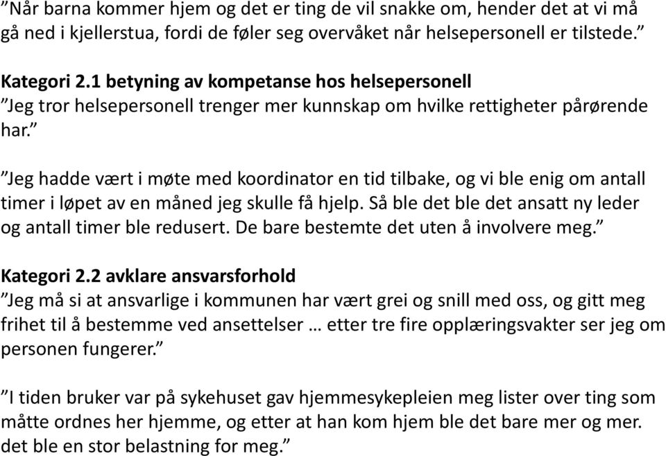 Jeg hadde vært i møte med koordinator en tid tilbake, og vi ble enig om antall timer i løpet av en måned jeg skulle få hjelp. Så ble det ble det ansatt ny leder og antall timer ble redusert.