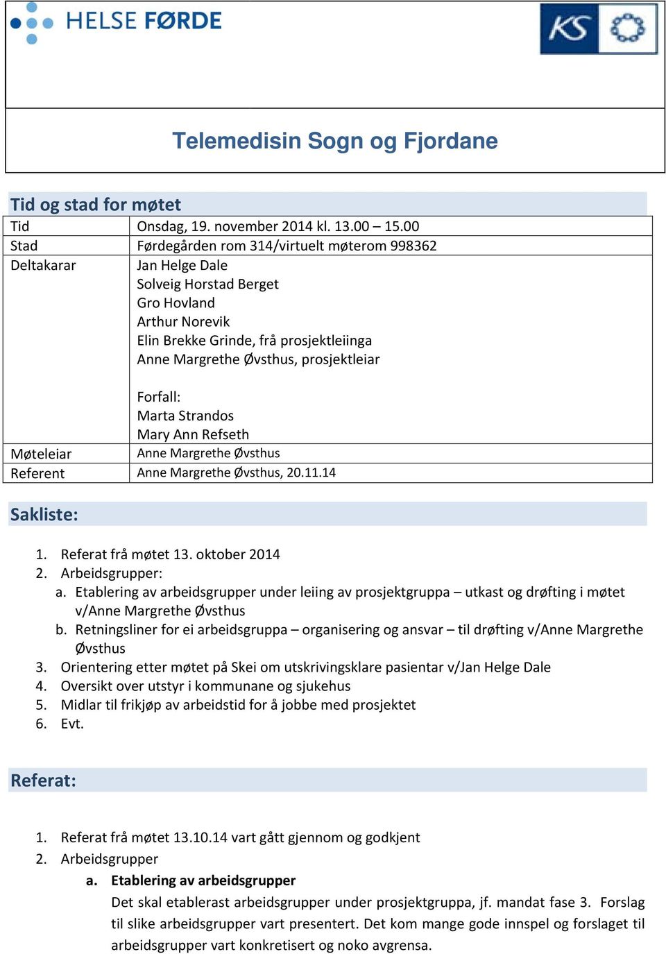 prosjektleiar Forfall: Marta Strandos Mary Ann Refseth Møteleiar Anne Margrethe Øvsthus Referent Anne Margrethe Øvsthus, 20.11.14 Sakliste: 1. Referat frå møtet 13. oktober 2014 2. Arbeidsgrupper: a.