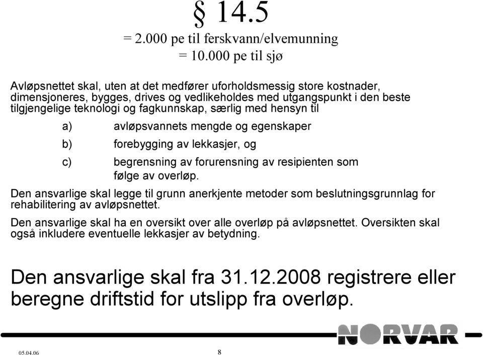 fagkunnskap, særlig med hensyn til a) avløpsvannets mengde og egenskaper b) forebygging av lekkasjer, og c) begrensning av forurensning av resipienten som følge av overløp.