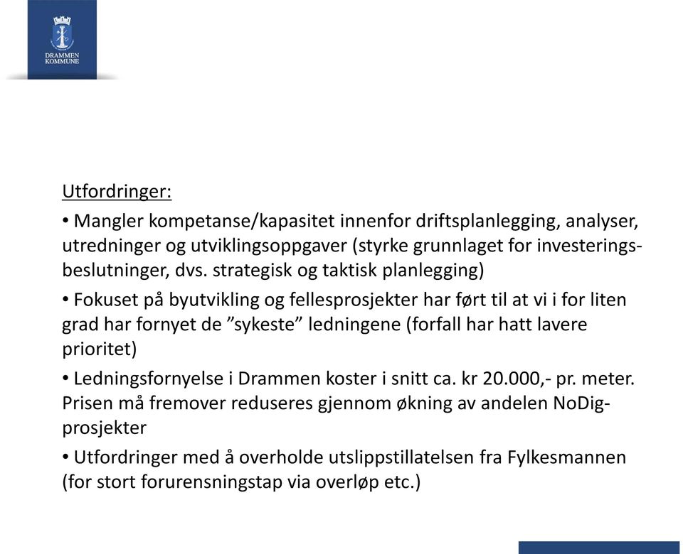 strategisk og taktisk planlegging) Fokuset på byutvikling og fellesprosjekter har ført til at vi i for liten grad har fornyet de sykeste ledningene