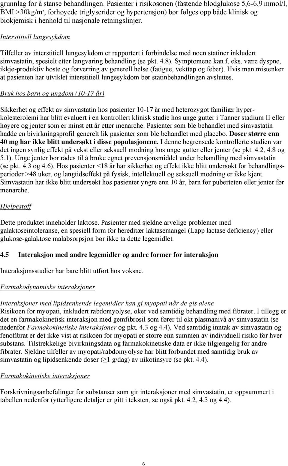 Interstitiell lungesykdom Tilfeller av interstitiell lungesykdom er rapportert i forbindelse med noen statiner inkludert simvastatin, spesielt etter langvaring behandling (se pkt. 4.8).