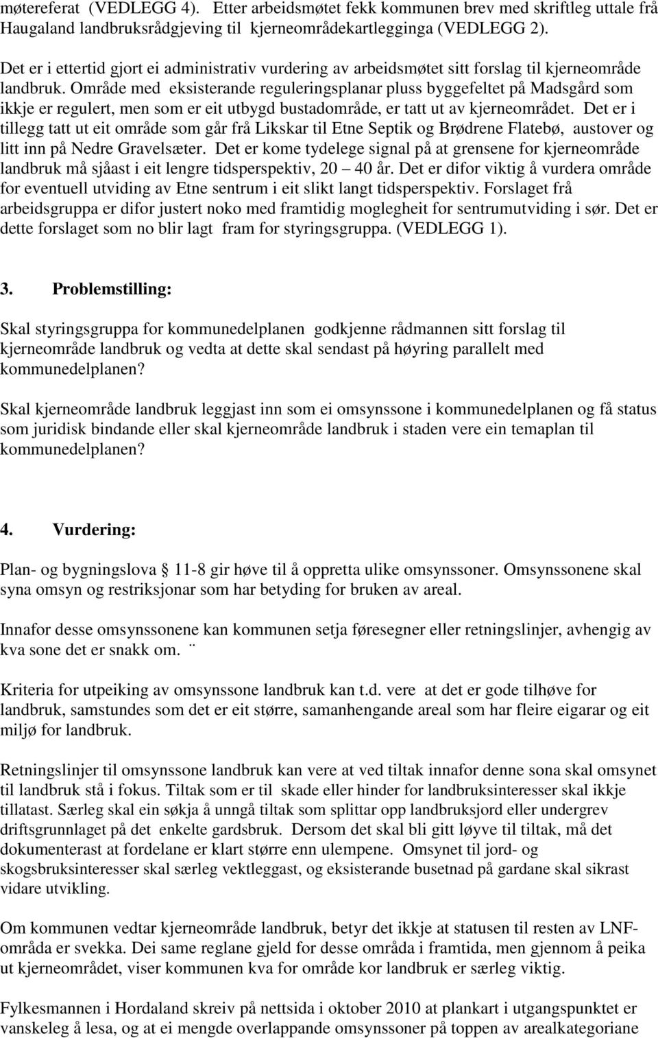 Område med eksisterande reguleringsplanar pluss byggefeltet på Madsgård som ikkje er regulert, men som er eit utbygd bustadområde, er tatt ut av kjerneområdet.