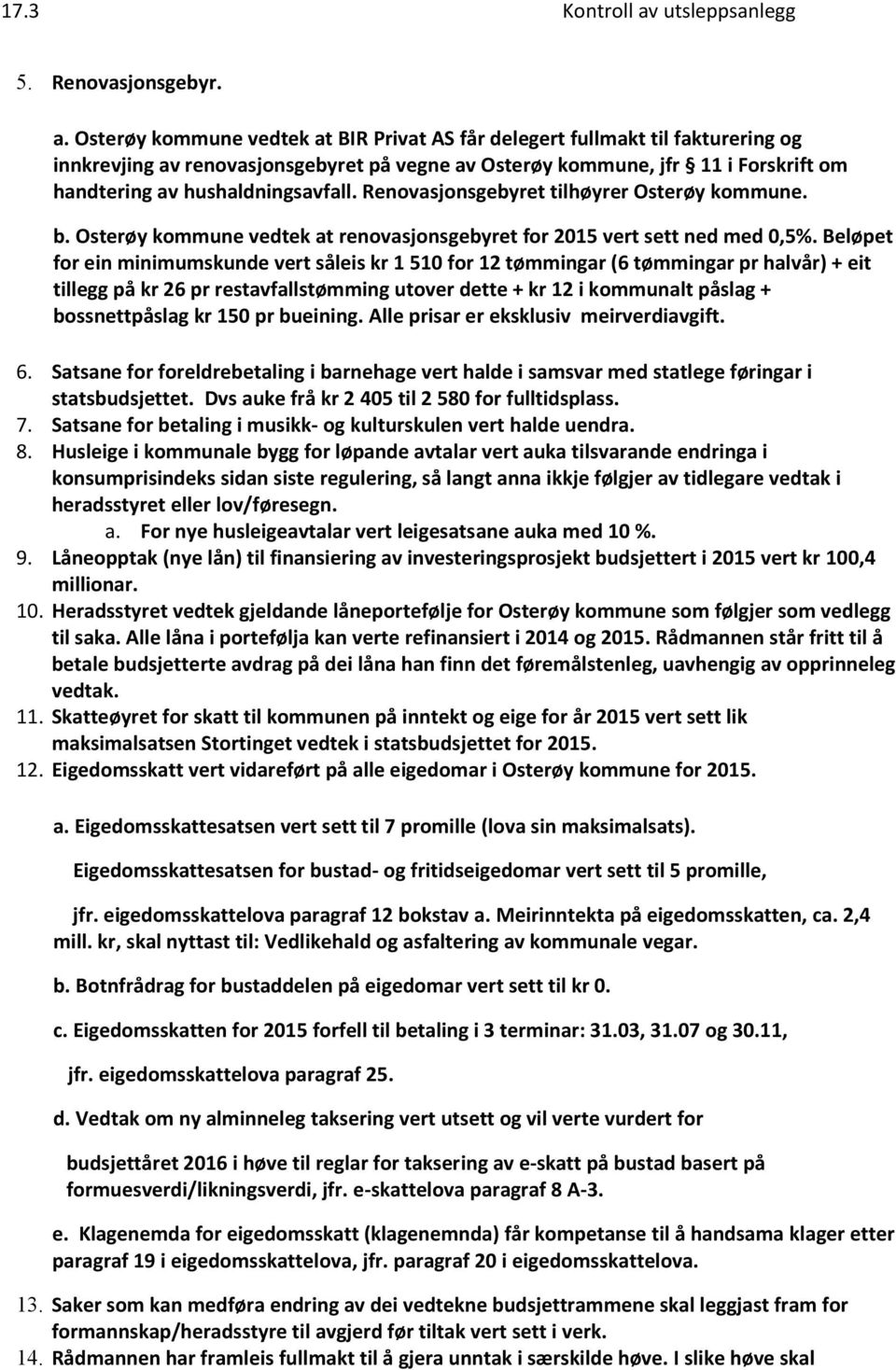 Osterøy kommune vedtek at BIR Privat AS får delegert fullmakt til fakturering og innkrevjing av renovasjonsgebyret på vegne av Osterøy kommune, jfr 11 i Forskrift om handtering av hushaldningsavfall.