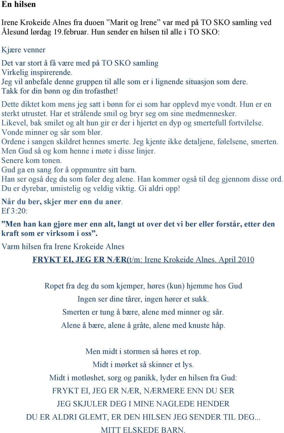 Takk for din bønn og din trofasthet! Dette diktet kom mens jeg satt i bønn for ei som har opplevd mye vondt. Hun er en sterkt utrustet. Har et strålende smil og bryr seg om sine medmennesker.