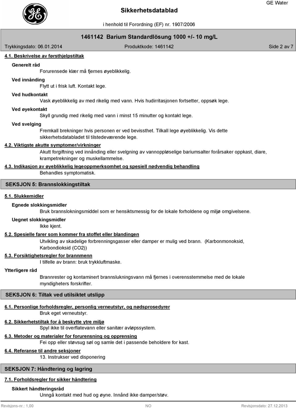 Ved svelging Fremkall brekninger hvis personen er ved bevissthet. Tilkall lege øyeblikkelig. Vis dette sikkerhetsdatabladet til tilstedeværende lege. 4.2.