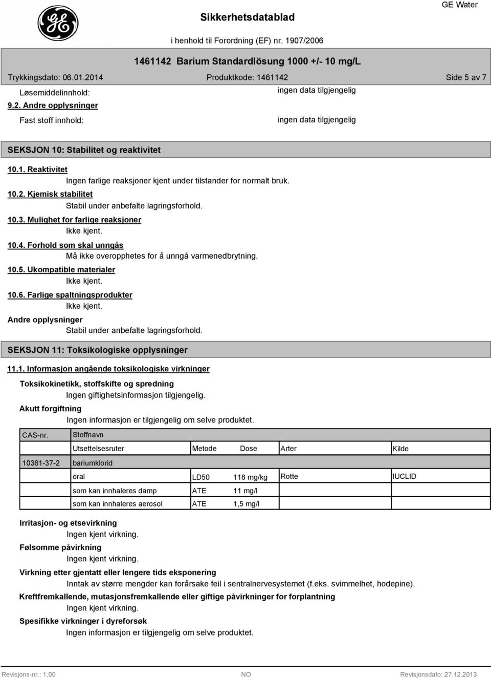 Farlige spaltningsprodukter Andre opplysninger Stabil under anbefalte lagringsforhold. SEKSJON 11