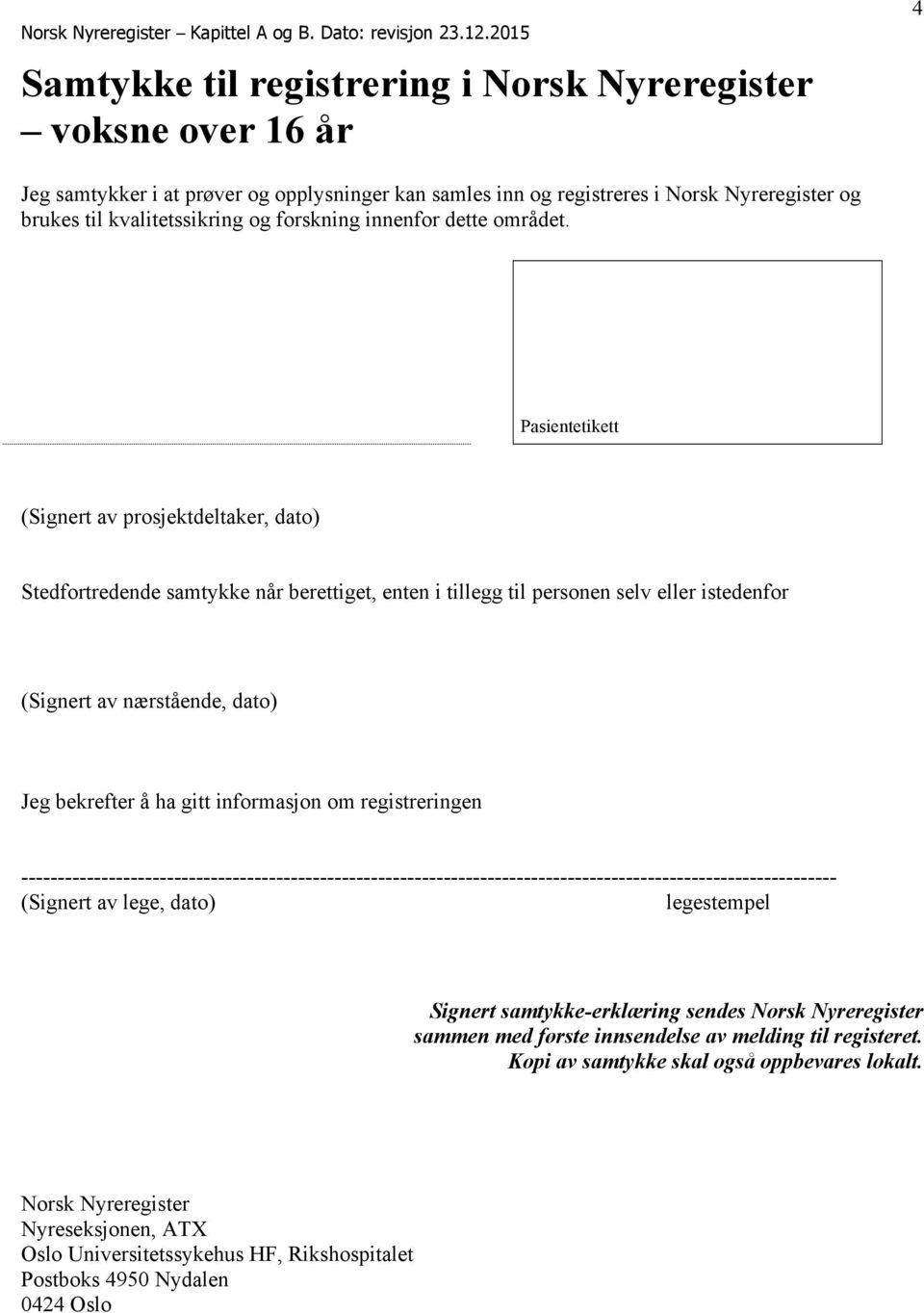 Pasientetikett (Signert av prosjektdeltaker, dato) Stedfortredende samtykke når berettiget, enten i tillegg til personen selv eller istedenfor (Signert av nærstående, dato) Jeg bekrefter å ha gitt