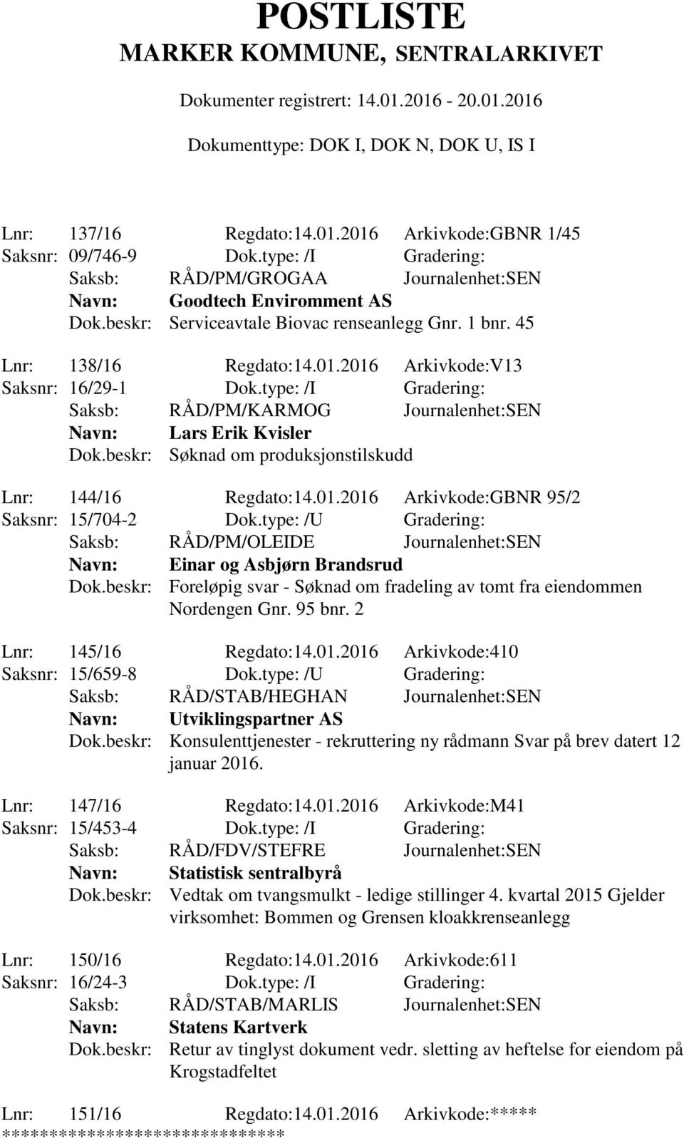 type: /U Gradering: Saksb: RÅD/PM/OLEIDE Journalenhet:SEN Einar og Asbjørn Brandsrud Dok.beskr: Foreløpig svar - Søknad om fradeling av tomt fra eiendommen Nordengen Gnr. 95 bnr.