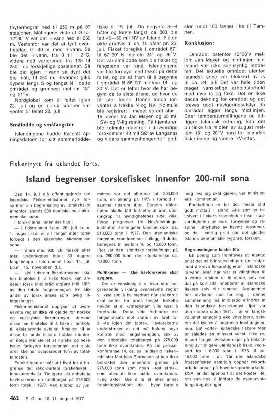 Småodde og småfangster innenfor Isands 200 nautiske mis økonomiske sone. forskriftene heter det b.a.: - tidsrommet f.o.m. 26. jui t.o.m. tatt 40-50 mi NV av Isand. Fåten 20 V.