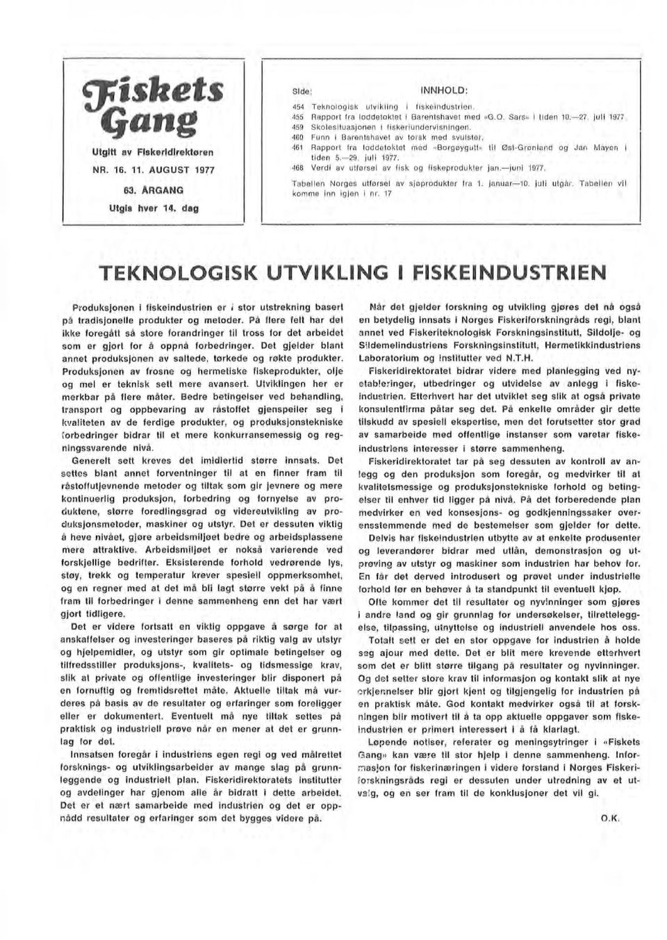 17 TEKNOLOGISK UTVIKLING FISKEINDUSTRIEN Produksjonen i fiskeindustrien er stor utstrekning basert på tradisjonee produkter og metoder.