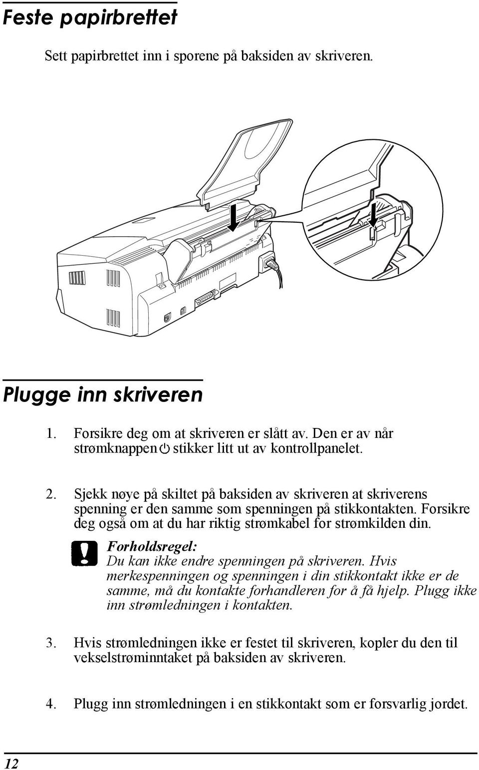 Forsikre deg ogsœ om at du har riktig str mkabel for str mkilden din. Forholdsregel: Du kan ikke endre spenningen pœ skriveren.