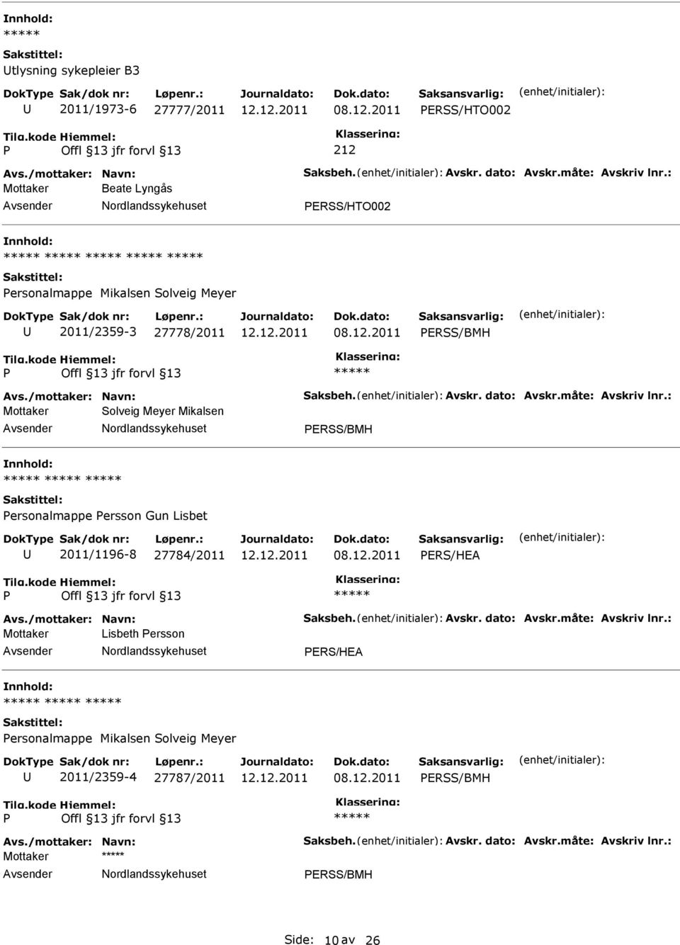 måte: Avskriv lnr.: Mottaker Solveig Meyer Mikalsen ERSS/BMH ersonalmappe ersson Gun Lisbet 2011/1196-8 27784/2011 ERS/HEA Avs./mottaker: Navn: Saksbeh. Avskr. dato: Avskr.