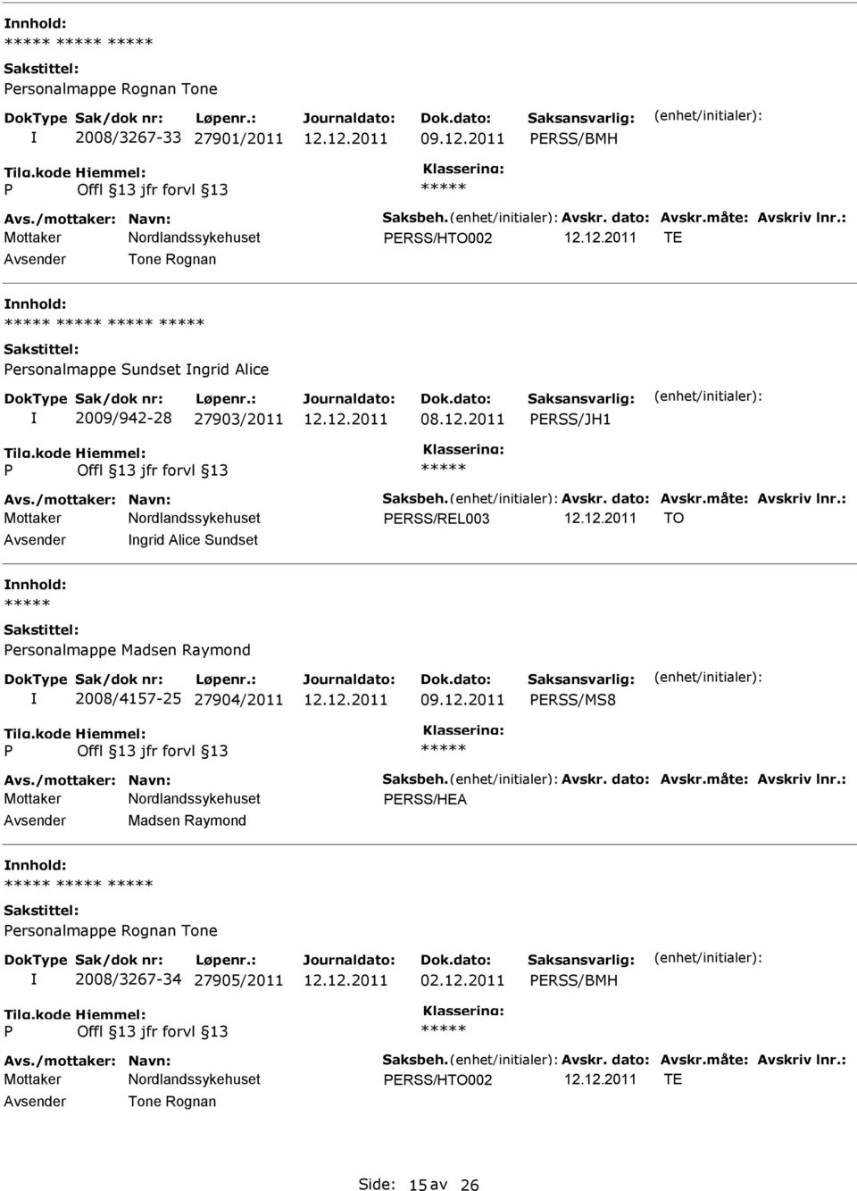 : ERSS/REL003 TO ngrid Alice Sundset ersonalmappe Madsen Raymond 2008/4157-25 27904/2011 09.12.2011 ERSS/MS8 Avs./mottaker: Navn: Saksbeh. Avskr. dato: Avskr.