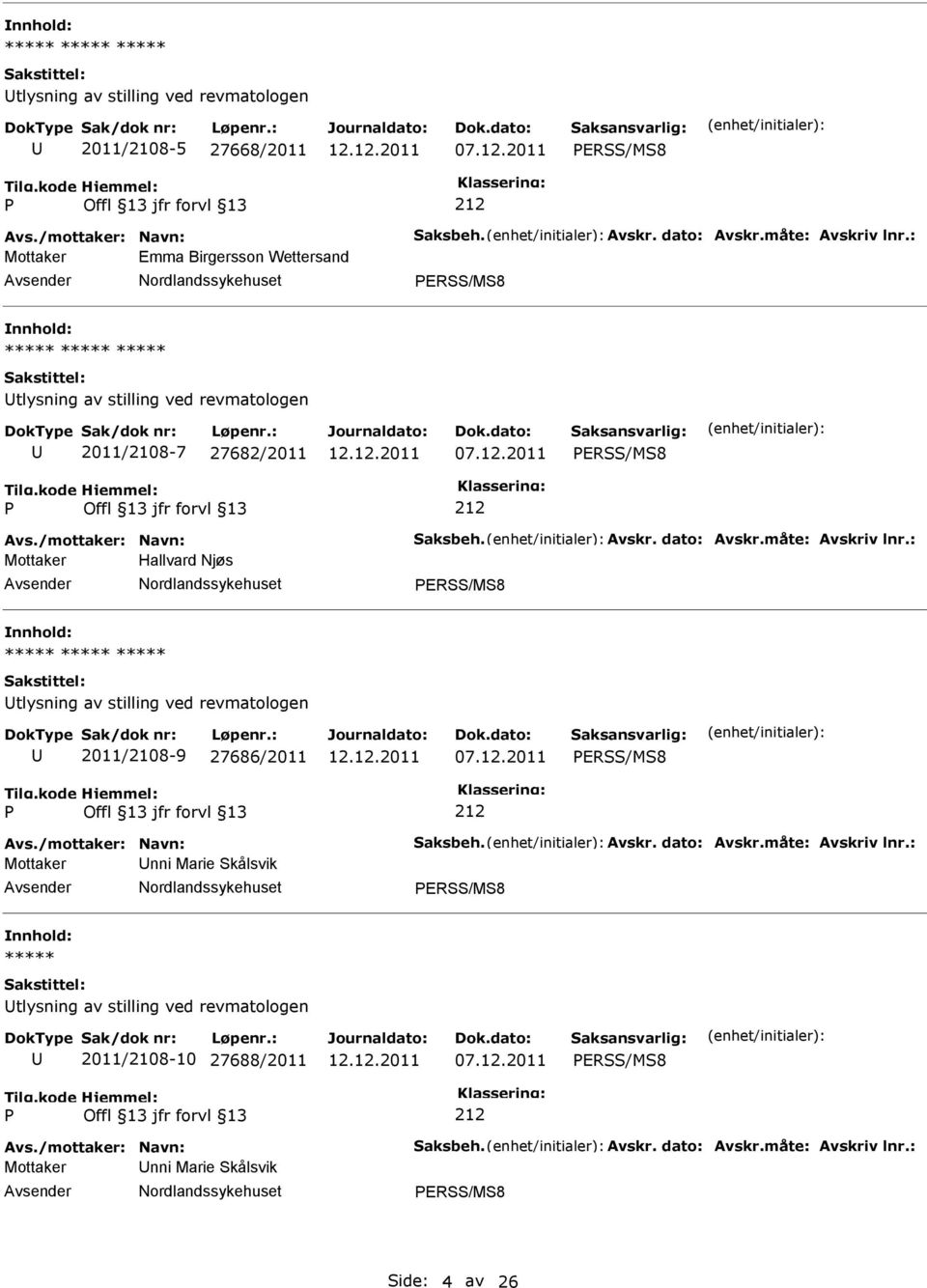 måte: Avskriv lnr.: Mottaker Hallvard Njøs ERSS/MS8 tlysning av stilling ved revmatologen 2011/2108-9 27686/2011 ERSS/MS8 Avs./mottaker: Navn: Saksbeh. Avskr. dato: Avskr.