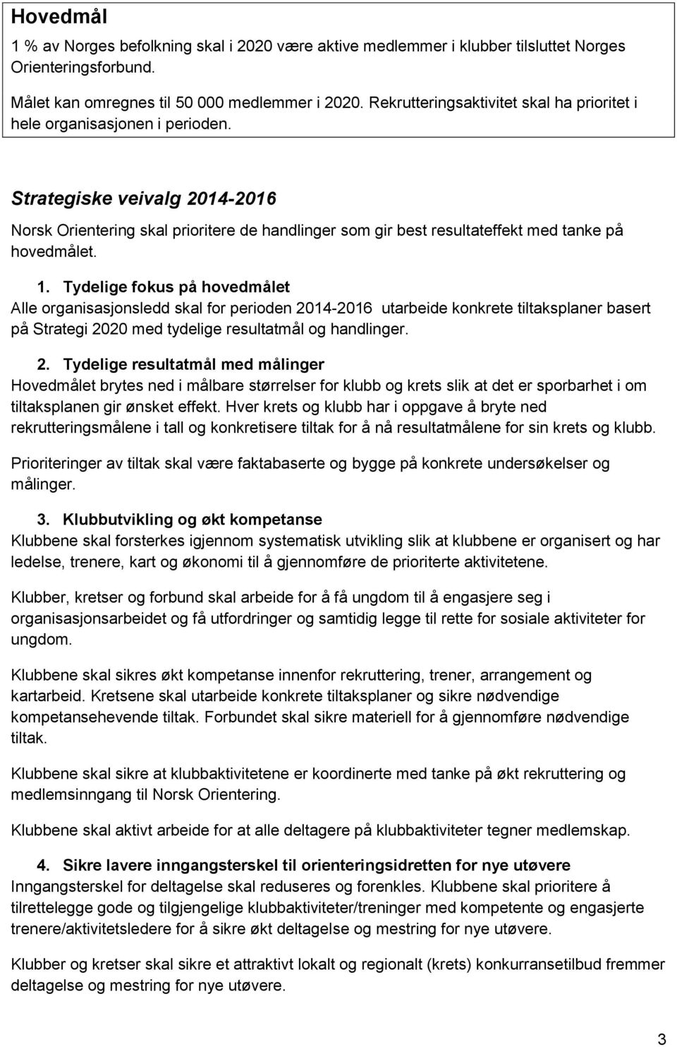 Strategiske veivalg 2014-2016 Norsk Orientering skal prioritere de handlinger som gir best resultateffekt med tanke på hovedmålet. 1.