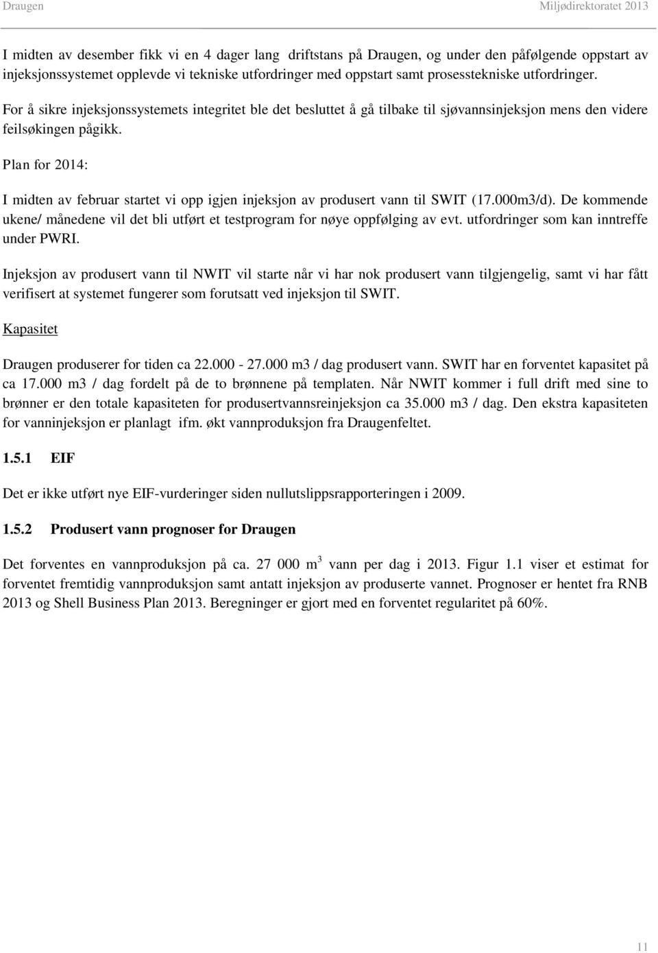 Plan for 2014: I midten av februar startet vi opp igjen injeksjon av produsert vann til SWIT (17.000m3/d). De kommende ukene/ månedene vil det bli utført et testprogram for nøye oppfølging av evt.